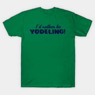 I'd Rather Be Yodeling T-Shirt